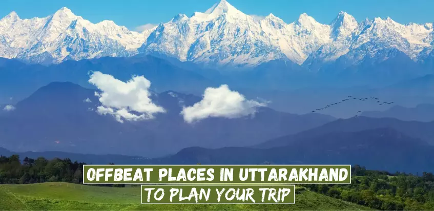 Offbeat Places In Uttarakhand-To Plan Your Trip In 2022