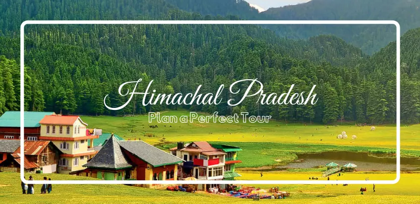 How To Plan A Perfect Tour To  Himachal Pradesh?