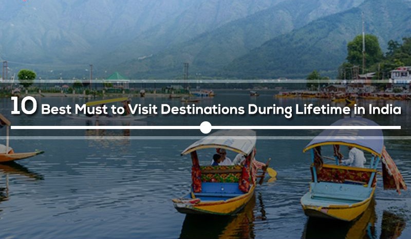 10 Best Must To Visit Destinations During Lifetime In India